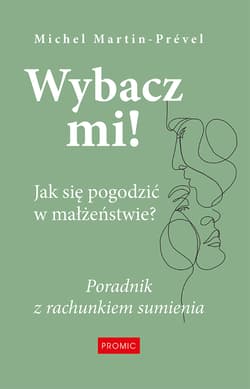Wybacz mi! Jak się pogodzić w małżeństwie? Poradnik z rachunkiem sumienia - Michel Martin-Prevel