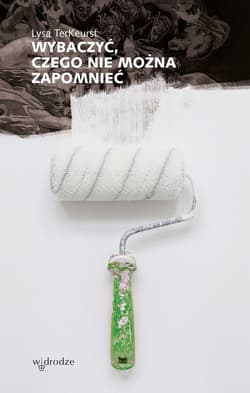 Wybaczyć, czego nie można zapomnieć