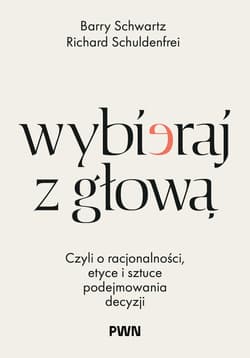 Wybieraj z głową. Czyli o racjonalności, etyce i sztuce podejmowania decyzji - Richard Schuldenfrei