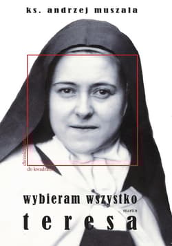 Wybieram wszystko Życie duchowe według Teresy Martin - Andrzej Muszala