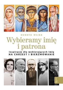 Wybieramy imię i patrona Inspiracje dla wybierających imię na chrzest i bierzmowanie - Henryk Bejda
