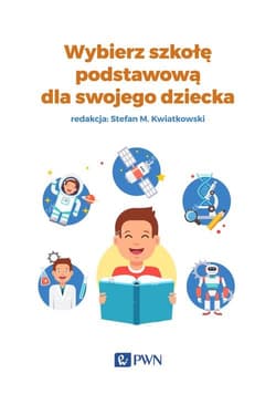 Wybierz szkołę podstawową dla swojego dziecka - Prof. dr hab. Stefan M. Kwiatkowski, Anna Lidia B
