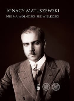 Wybór pism Tom 1-2 Nie ma wolności bez wielkości (tom 1), O Polskę całą, wielką i wolną (tom 2) - Ignacy Matuszewski