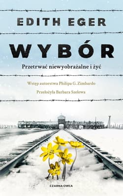 Wybór. Przetrwać niewyobrażalne i żyć - Edith Eva Eger, Dr Edith Eva Eger