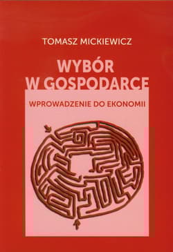 Wybór w gospodarce Wprowadzenie do ekonomii - Tomasz Mickiewicz