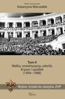 Wybór źródeł do dziejów ZHP Tom 2 Walka, sowietyzacja, odwilż, kryzys i upadek (1944–1988) - Katarzyna Marszałek
