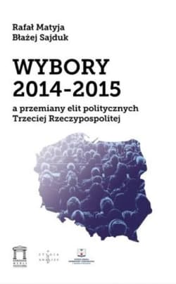 Wybory 2014-2015 a przemiany elit politycznych Trzeciej Rzeczypospolitej - Matyja Rafał, Błażej Sajduk