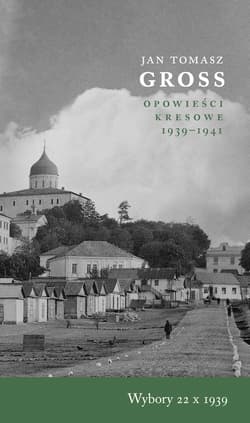 Wybory 22 X 1939 Opowieści Kresowe 1939-1941 - Jan Tomasz Gross