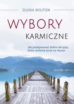 Wybory karmiczne. Jak podejmować dobre decyzje, które zmienią życie na lepsze - ebook - Djuna Wojton