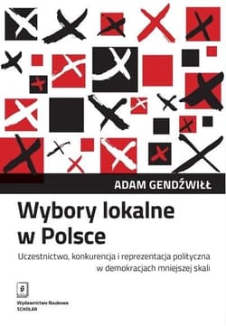 Wybory lokalne w Polsce Uczestnictwo, konkurencja i reprezentacja polityczna w demokracjach mniejszej skali - Adam Gendźwiłł