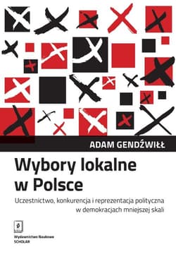 Wybory lokalne w Polsce Uczestnictwo, konkurencja i reprezentacja polityczna w demokracjach mniejszej skali - Adam Gendźwiłł