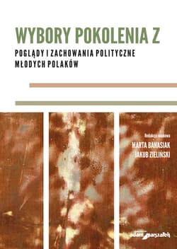 Wybory pokolenia Z POGLĄDY I ZACHOWANIA POLITYCZNE MŁODYCH POLAKÓW