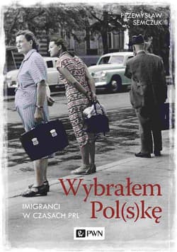 Wybrałem Polskę Imigranci w PRL - Przemysław Semczuk