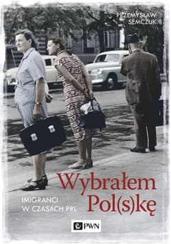 Wybrałem Polskę Imigranci w PRL