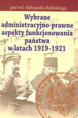 Wybrane administracyjno-prawne aspekty funkcjonowania państwa w latach 1919-1921 - Babiński Aleksander