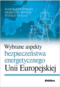 Wybrane aspekty bezpieczeństwa energetycznego Unii Europejskiej - Rosicki Remigiusz. Ostan Witold