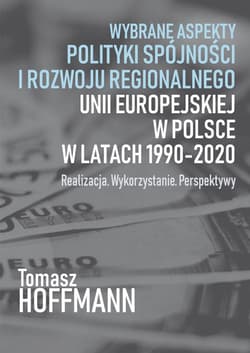 Wybrane aspekty polityki spójności i rozwoju regionalnego Unii Europejskiej w Polsce Realizacja. Wykorzystanie. Perspektywy - Tomasz Hoffman