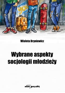Wybrane aspekty socjologii młodzieży - Bryniewicz Wioleta