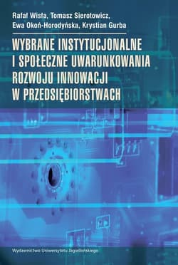 Wybrane instytucjonalne i społeczne uwarunkowania rozwoju innowacji w przedsiębiorstwach - Sierotowicz Tomasz, Okoń-Horodyńska Ewa, Gurba Krystian