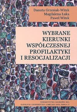 Wybrane kierunki współczesnej profilaktyki i resocjalizacji - Grzesiak-Witek Danuta, Łuka Magdalena
