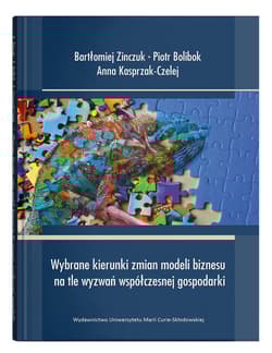 Wybrane kierunki zmian modeli biznesu na tle wyzwań współczesnej gospodarki - Bolibok Piotr, Anna Kasprzak-Czelej