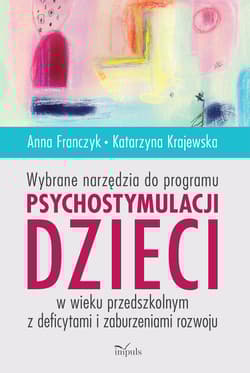WYBRANE NARZĘDZIA DO PROGRAMU PSYCHOSTYMULACJI DZIECI W WIEKU PRZEDSZKOLNYM Z DEFICYTAMI I ZABURZENIAMI ROZWOJU - Anna Franczyk