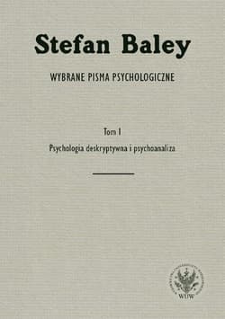Wybrane pisma psychologiczne. Tom 1. Psychologia deskryptywna i psychoanaliza - Stefan Baley