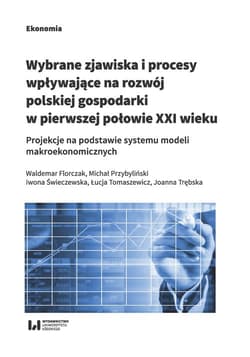 Wybrane zjawiska i procesy wpływające na rozwój polskiej gospodarki w pierwszej połowie XXI wieku Projekcje na podstawie systemu modeli makroekonomicznych - Florczak Waldemar, Przybyliński Michał, Tomaszewicz Łucja, Trębska Joanna