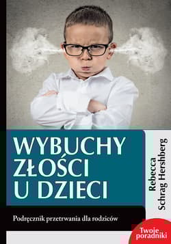 Wybuchy złości u dzieci Podręcznik przetrwania dla rodziców - Schrag Hershberg Rebecca