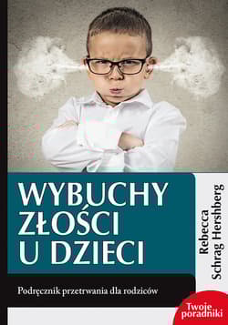 Wybuchy złości u dzieci Podręcznik przetrwania dla rodziców - Schrag Hershberg Rebecca