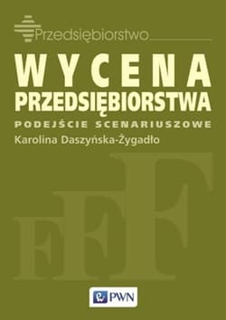 Wycena przedsiębiorstwa. Podejście scenariuszowe - Karolina Daszyńska-Żygadło