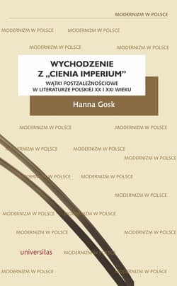 Wychodzenie z „cienia imperium” Wątki postzależnościowe w literaturze polskiej XX i XXI wieku - Gosk Hanna