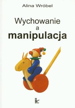 Wychowanie a manipulacja - Alina Wróbel