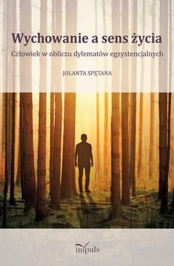 Wychowanie a sens życia Człowiek w obliczu dylematów egzystencjalnych - Jolanta Spętana