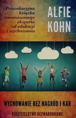 Wychowanie bez nagród i kar. Rodzicielstwo bezwarunkowe wyd. 2 - Alfie Kohn