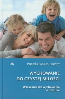 Wychowanie do czystej miłości Wskazania dla wychowania w rodzinie