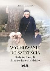 Wychowanie do szczęścia. Rady św. Urszuli dla... - Elżbieta Sozańska Usjk