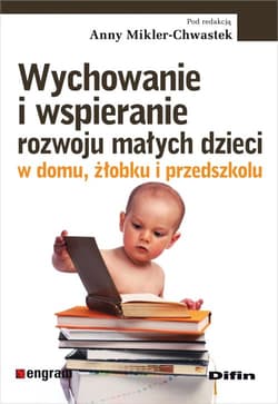 Wychowanie i wspieranie rozwoju małych dzieci w domu, żłobku i przedszkolu - Anna Mikler-Chwastek