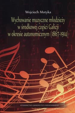 Wychowanie muzyczne młodzieży w środkowej części Galicji w okresie autonomicznym (1867-1914)