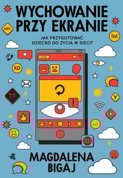 Wychowanie przy ekranie Jak przygotować dzieci do życia w sieci? - Magdalena Bigaj