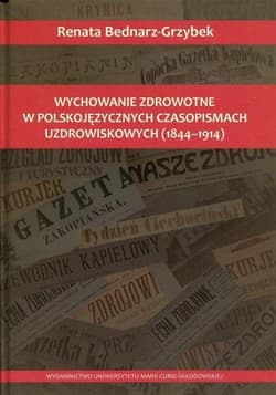 Wychowanie zdrowotne w polskojęzycznych czasopismach uzdrowiskowych 1844-1914 - Renata Bednarz-Grzybek