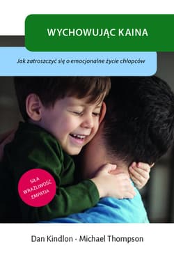 Wychowując Kaina Jak zatroszczyć się o emocjonalne życie chłopców - Kindlon Dan, Thompson Michael