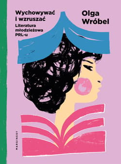 Wychowywać i wzruszać. Literatura młodzieżowa PRL-u - Olga Wróbel