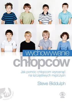 Wychowywanie chłopców. Jak pomóc chłopcom wyrosnąć na szczęśliwych mężczyzn - Steve Biddulph
