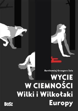 Wycie w ciemności Wilki i wilkołaki Europy - Sala Bartłomiej Grzegorz