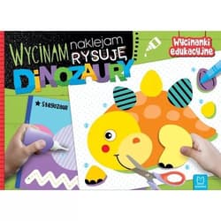 Wycinam naklejam rysuję Dinozaury - Agnieszka Bator