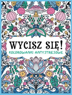 Wycisz się! Kolorowanki antystresowe - Opracowanie Zbiorowe
