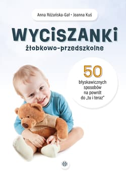 Wyciszanki żłobkowo przedszkolne 50 błyskawicznych sposobów na powrót do „tu i teraz” - Joanna Kuś, Anna Różańska-Gał, Anna Różańska-Gał Joanna Kuś