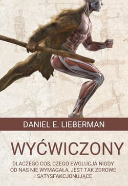 Wyćwiczony Dlaczego coś, czego ewolucja nigdy od nas nie wymagała, jest tak zdrowe i satysfakcjonujące