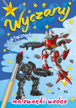 Wyczaruj galaktycznych łowców Malowanki wodne - Opracowanie Zbiorowe